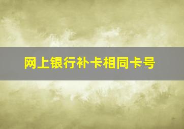 网上银行补卡相同卡号