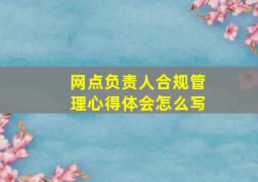 网点负责人合规管理心得体会怎么写