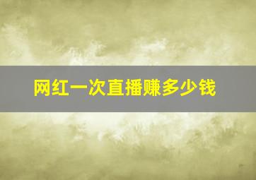 网红一次直播赚多少钱