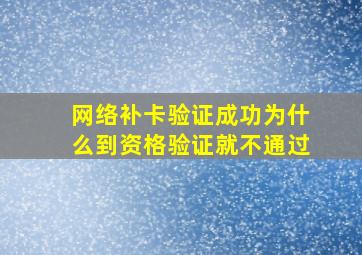 网络补卡验证成功为什么到资格验证就不通过