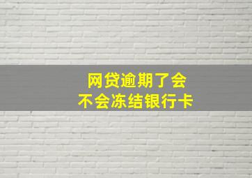 网贷逾期了会不会冻结银行卡