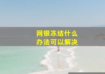 网银冻结什么办法可以解决