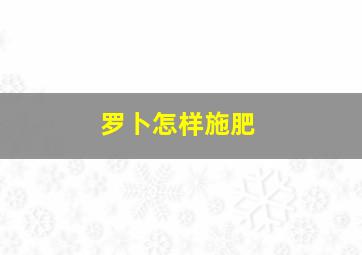 罗卜怎样施肥