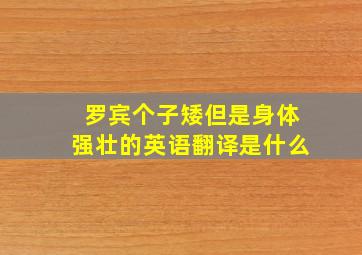 罗宾个子矮但是身体强壮的英语翻译是什么