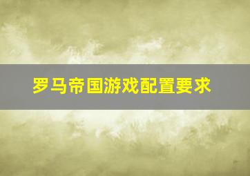 罗马帝国游戏配置要求