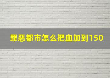 罪恶都市怎么把血加到150