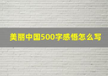 美丽中国500字感悟怎么写