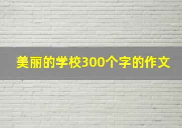 美丽的学校300个字的作文