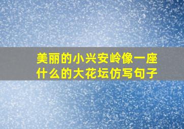 美丽的小兴安岭像一座什么的大花坛仿写句子