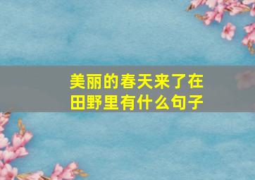 美丽的春天来了在田野里有什么句子