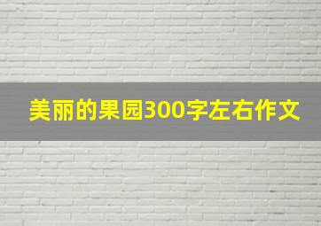 美丽的果园300字左右作文