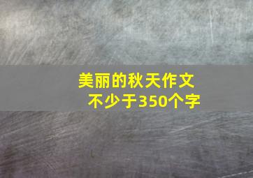 美丽的秋天作文不少于350个字