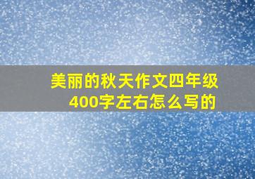 美丽的秋天作文四年级400字左右怎么写的