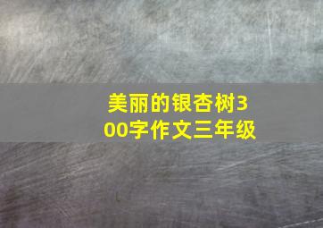 美丽的银杏树300字作文三年级