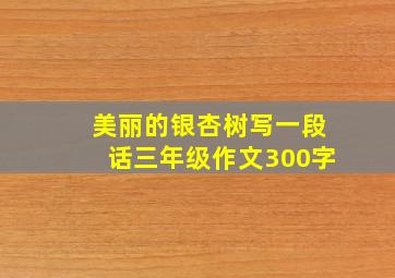 美丽的银杏树写一段话三年级作文300字