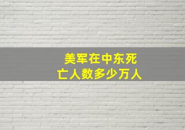 美军在中东死亡人数多少万人