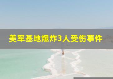 美军基地爆炸3人受伤事件