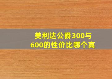 美利达公爵300与600的性价比哪个高