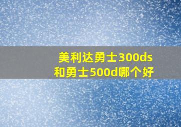 美利达勇士300ds和勇士500d哪个好