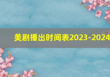 美剧播出时间表2023-2024