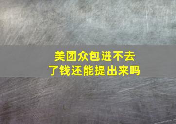 美团众包进不去了钱还能提出来吗