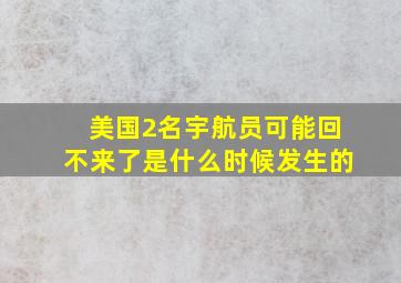 美国2名宇航员可能回不来了是什么时候发生的