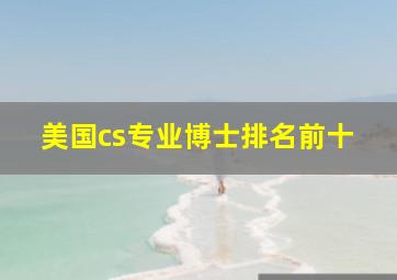 美国cs专业博士排名前十