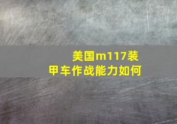 美国m117装甲车作战能力如何