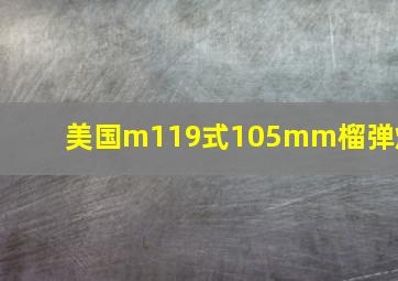 美国m119式105mm榴弹炮