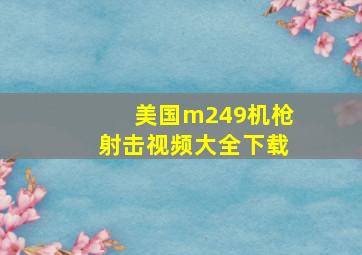 美国m249机枪射击视频大全下载