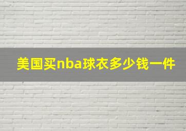 美国买nba球衣多少钱一件