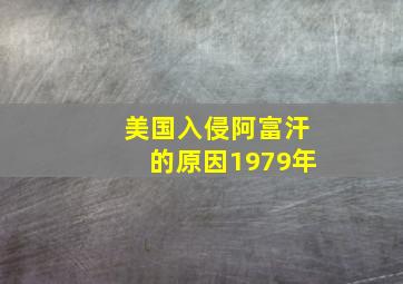 美国入侵阿富汗的原因1979年