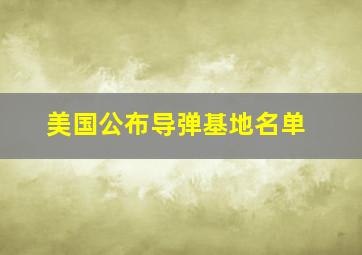 美国公布导弹基地名单