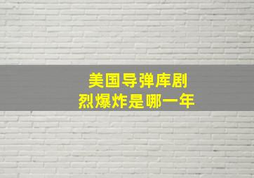 美国导弹库剧烈爆炸是哪一年