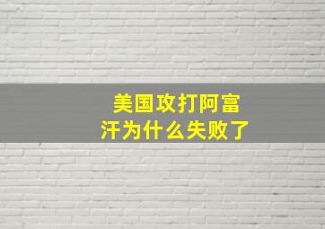 美国攻打阿富汗为什么失败了