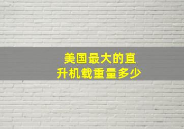 美国最大的直升机载重量多少