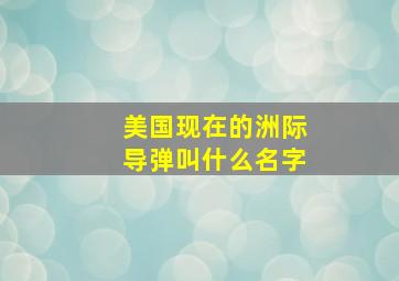 美国现在的洲际导弹叫什么名字