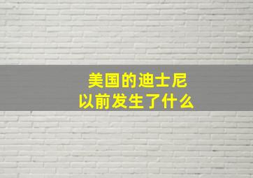 美国的迪士尼以前发生了什么