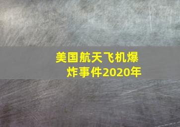 美国航天飞机爆炸事件2020年