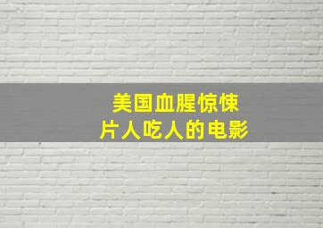 美国血腥惊悚片人吃人的电影