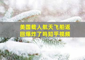 美国载人航天飞船返回爆炸了吗知乎视频