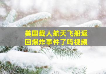 美国载人航天飞船返回爆炸事件了吗视频