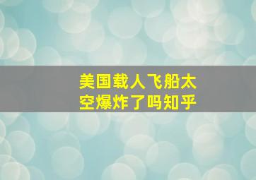 美国载人飞船太空爆炸了吗知乎