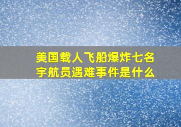 美国载人飞船爆炸七名宇航员遇难事件是什么