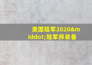 美国陆军2020·陆军师装备