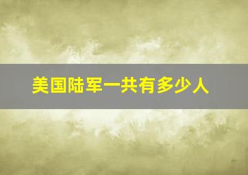 美国陆军一共有多少人