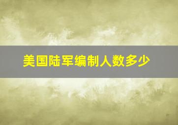 美国陆军编制人数多少