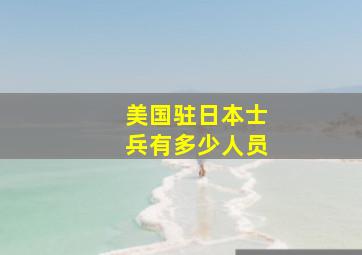 美国驻日本士兵有多少人员