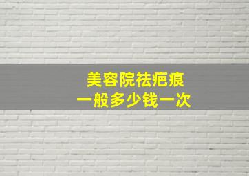 美容院祛疤痕一般多少钱一次