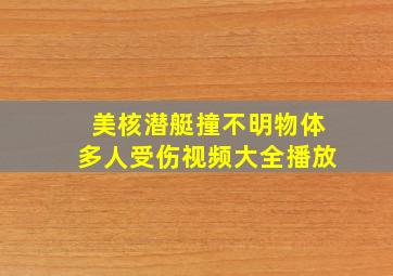 美核潜艇撞不明物体多人受伤视频大全播放